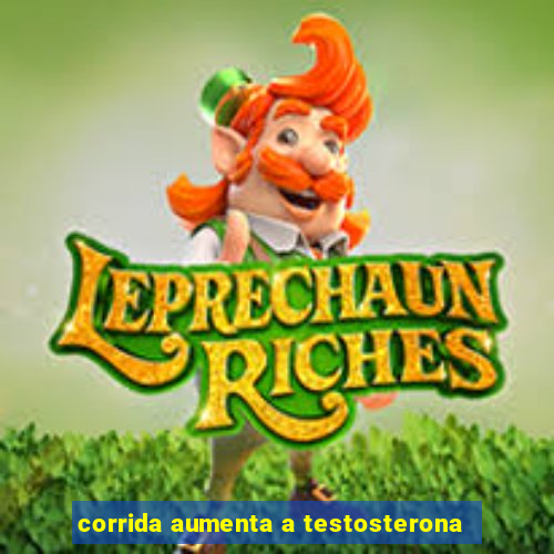 corrida aumenta a testosterona